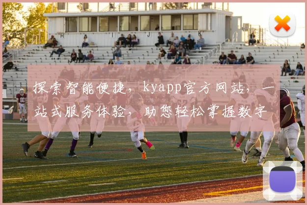 探索智能便捷，kyapp官方网站，一站式服务体验，助您轻松掌握数字生活